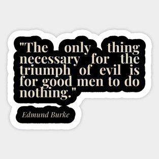 "The only thing necessary for the triumph of evil is for good men to do nothing." - Edmund Burke Motivational Quote Sticker